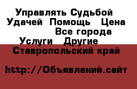 Управлять Судьбой, Удачей. Помощь › Цена ­ 1 500 - Все города Услуги » Другие   . Ставропольский край